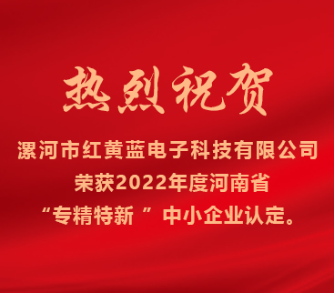 熱烈祝賀紅黃藍電子榮獲2022年度河南省“專精特新”中小企業(yè)認定。